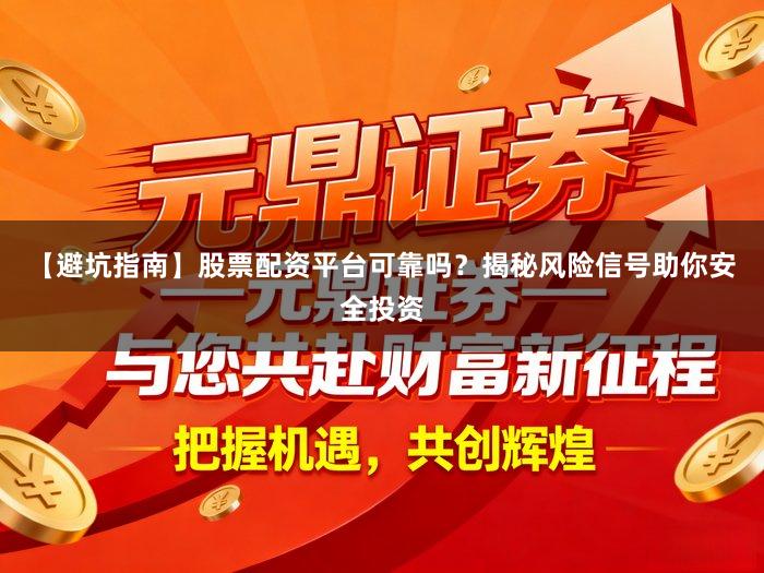 【避坑指南】股票配资平台可靠吗?揭秘风险信号助你安全投资