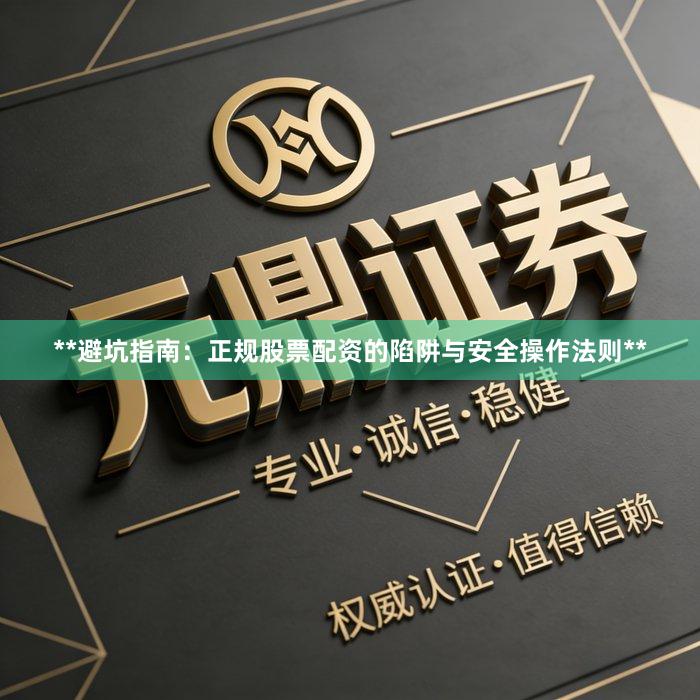 **避坑指南:正规股票配资的陷阱与安全操作法则**