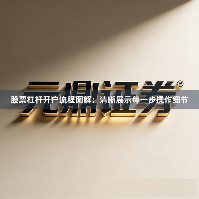 股票杠杆开户流程图解：清晰展示每一步操作细节