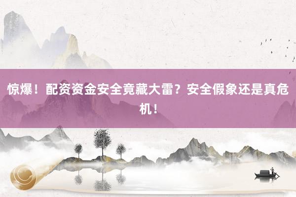 惊爆！配资资金安全竟藏大雷？安全假象还是真危机！