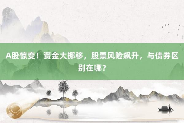 A股惊变！资金大挪移，股票风险飙升，与债券区别在哪？