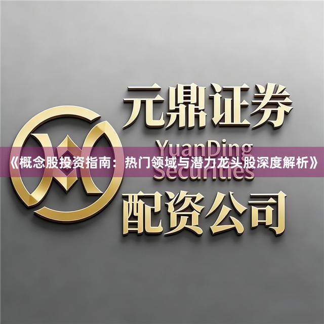 《概念股投资指南:热门领域与潜力龙头股深度解析》