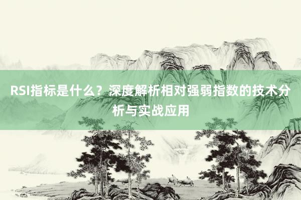 RSI指标是什么?深度解析相对强弱指数的技术分析与实战应用