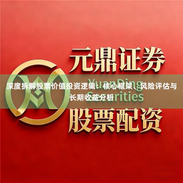 深度拆解股票价值投资逻辑：核心框架、风险评估与长期收益分析