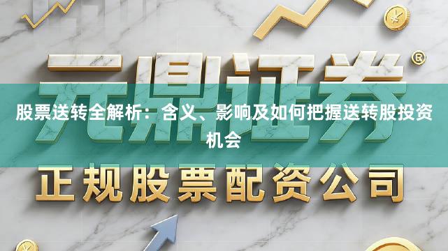 股票送转全解析：含义、影响及如何把握送转股投资机会