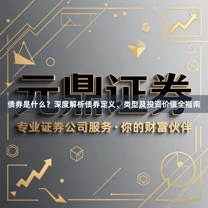 债券是什么？深度解析债券定义、类型及投资价值全指南