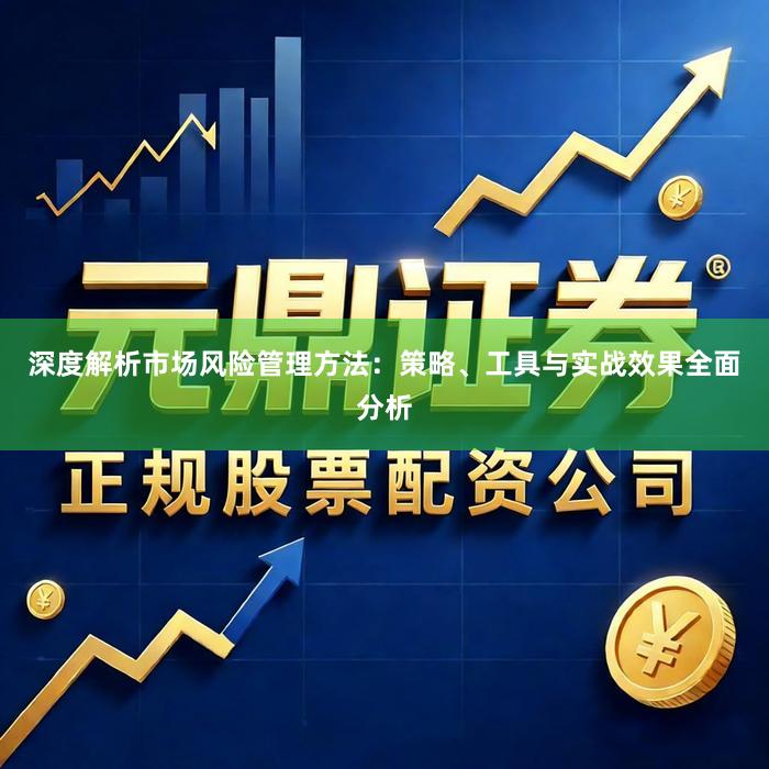 深度解析市场风险管理方法：策略、工具与实战效果全面分析