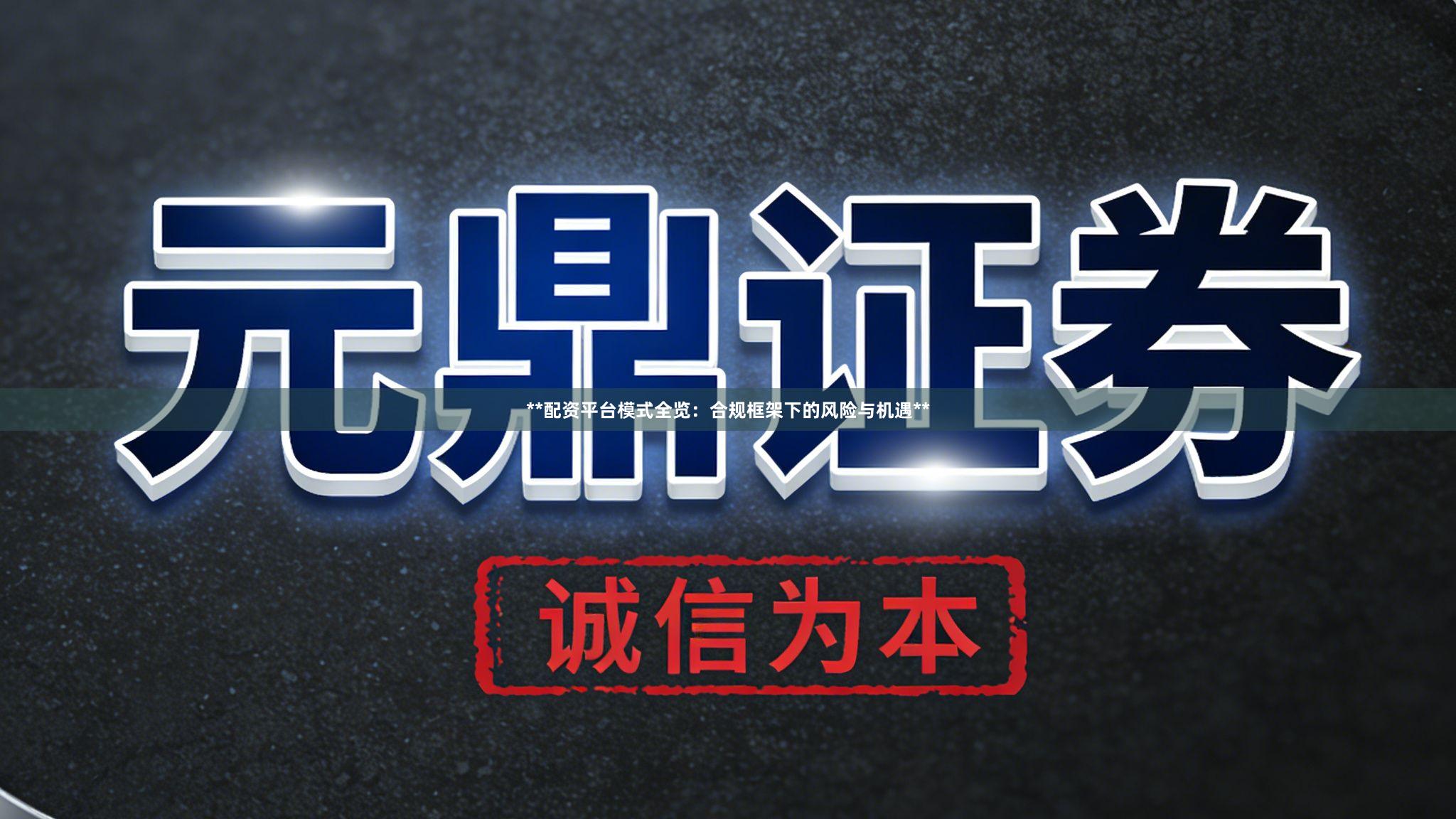 **配资平台模式全览：合规框架下的风险与机遇**