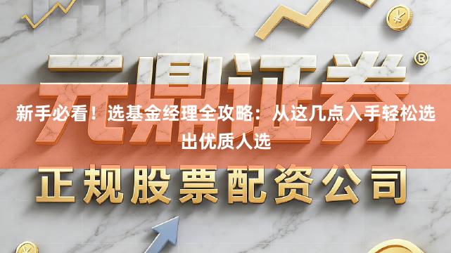 新手必看！选基金经理全攻略：从这几点入手轻松选出优质人选