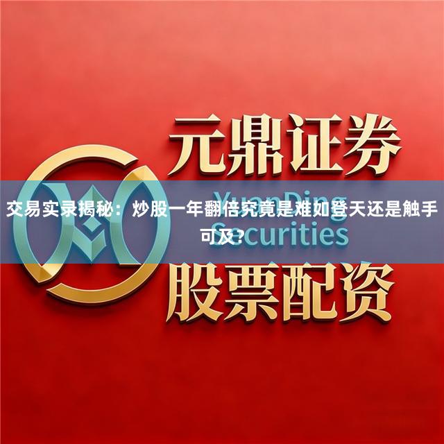 交易实录揭秘:炒股一年翻倍究竟是难如登天还是触手可及?