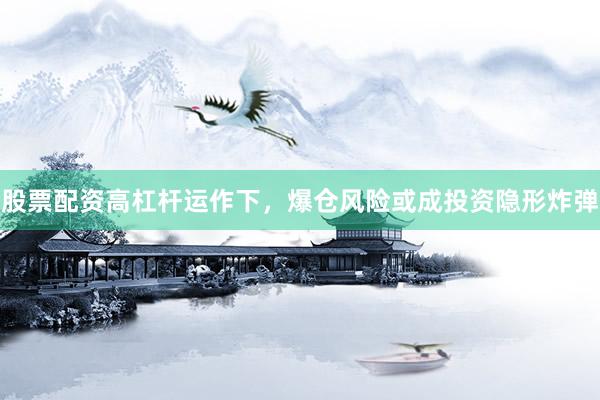 股票配资高杠杆运作下,爆仓风险或成投资隐形炸弹