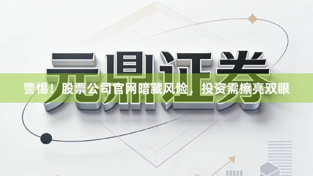 警惕！股票公司官网暗藏风险，投资需擦亮双眼
