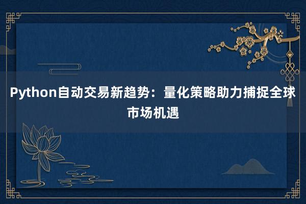 Python自动交易新趋势：量化策略助力捕捉全球市场机遇