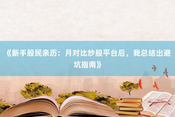 《新手股民亲历：月对比炒股平台后，我总结出避坑指南》
