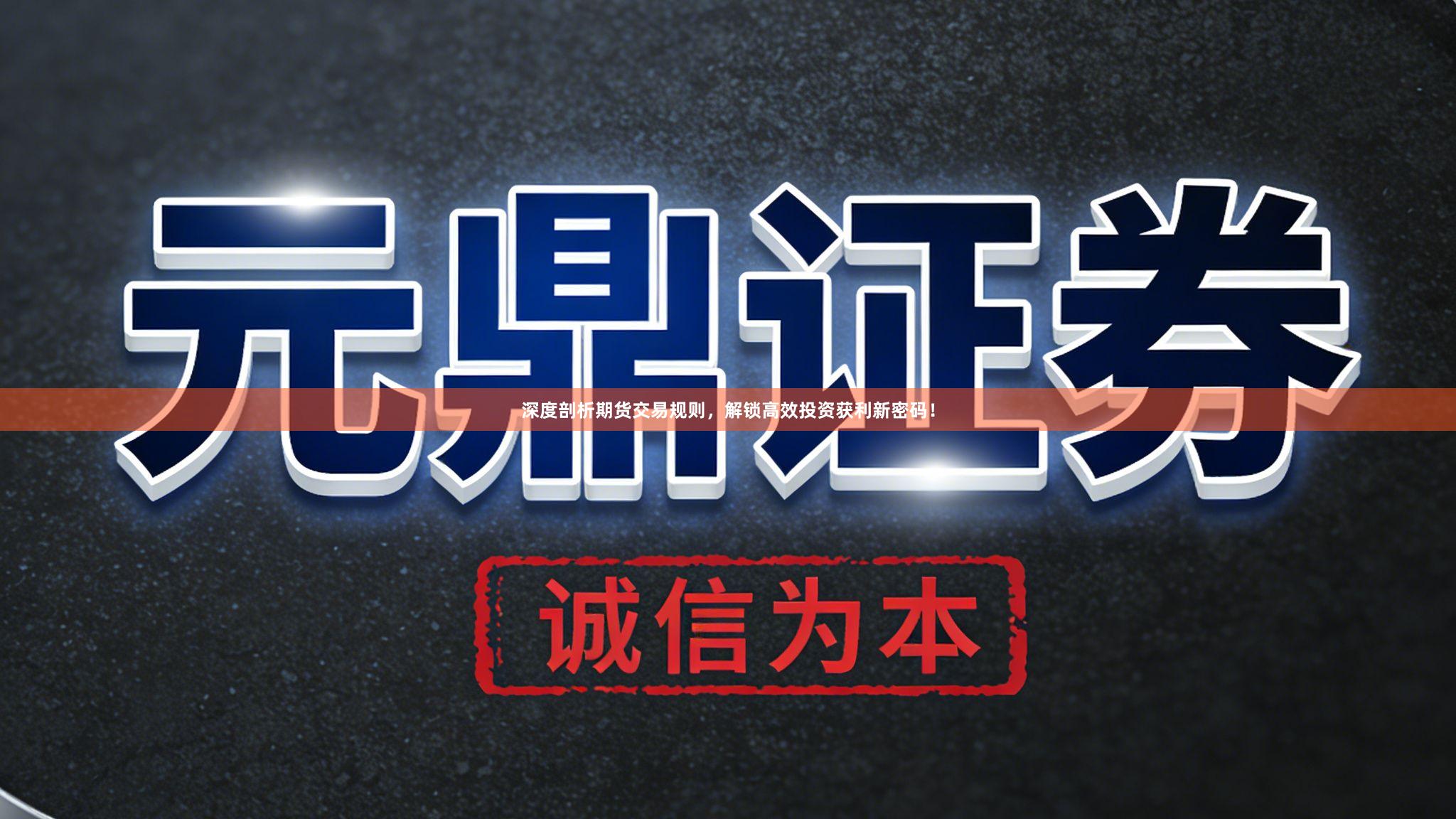 深度剖析期货交易规则，解锁高效投资获利新密码！